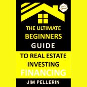 Ultimate Beginners Guide to Real Estate Investing Financing