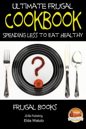 Ultimate Frugal Cookbook: Spending less to Eat Healthy - Elda Watulo