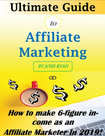 Ultimate Guide to Affiliate Marketing:- How to Make 6-Figure Income As An Affiliate Marketer - Josh Ryan