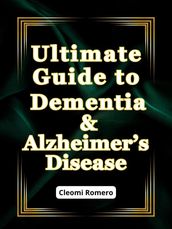 Ultimate Guide to Dementia & Alzheimer s Disease
