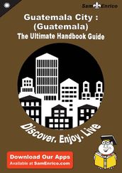Ultimate Handbook Guide to Guatemala City : (Guatemala) Travel Guide