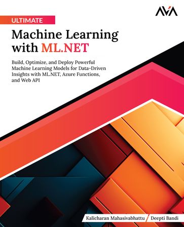 Ultimate Machine Learning with ML.NET - Kalicharan Mahasivabhattu - Deepti Bandi