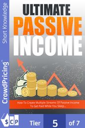 Ultimate Passive Income: Step-By-Step Guide Reveals How To Create Multiple Passive Income Streams And Make Money While You Sleep ... Newbie-Friendly No Prior Online Experience Required!