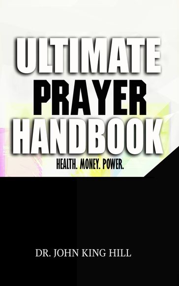 Ultimate Prayer Handbook: Health. Money. Power. - JOHN KING HILL