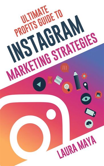 Ultimate Profits Guide To Instagram Marketing Strategies - laura maya
