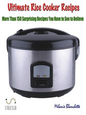 Ultimate Rice Cooker Recipes : More Than 150 Surprising Recipes You Have to See to Believe