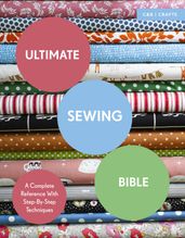 Ultimate Sewing Bible: A Complete Reference with Step-By-Step Techniques (Ultimate Guides)
