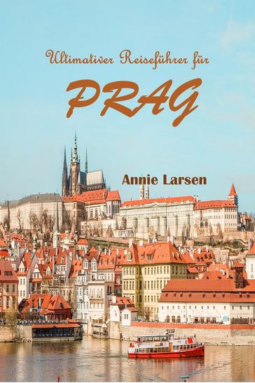 Ultimativer Reiseführer für PRAG 2024 2025 - Annie Larsen