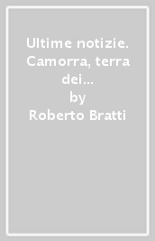 Ultime notizie. Camorra, terra dei fuochi, superstizione, genitori e figli, amicizia e sport. Con espansione online