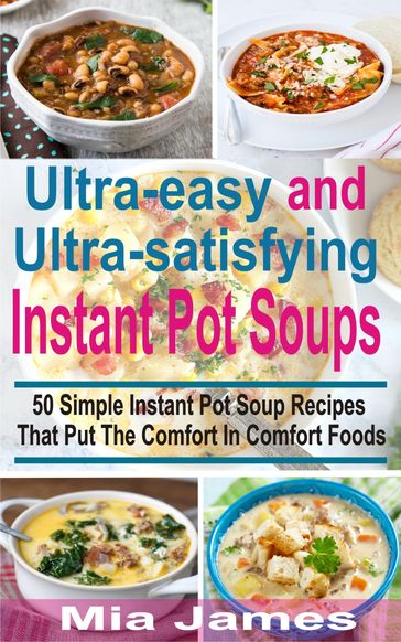 Ultra-easy and Ultra-satisfying Instant Pot Soups - Mia James