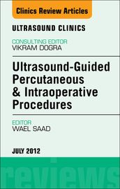 Ultrasound-Guided Percutaneous & Intraoperative Procedures, An Issue of Ultrasound Clinics