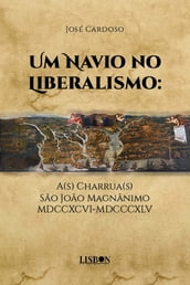 Um Navio no Liberalismo: A(s) Charrua(s) São João Magnânimo MDCCXCVI-MDCCCXLV