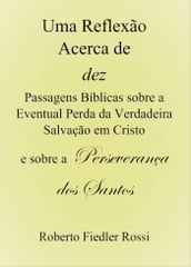 Uma Reflexão Acerca de Dez Passagens Bíblicas sobre Eventual Perda da Verdadeira Salvação em Cristo e sobre a Perseverança dos Santos