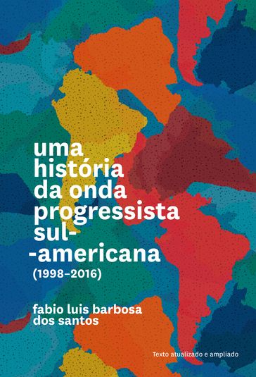 Uma história da onda progressista sul-americana (1998-2016) - Fabio Luis Barbosa dos Santos