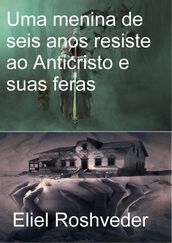 Uma menina de seis anos resiste ao Anticristo e suas feras