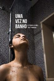 Uma vez no banho... E todo o meu EU mudou.