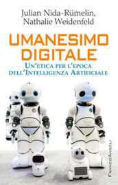 Umanesimo digitale. Un etica per l epoca dell intelligenza artificiale