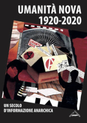Umanità Nova 1920-2020. Un secolo d informazione anarchica. Atti della Giornata di studi (Imola, 17 ottobre 2020)