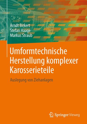 Umformtechnische Herstellung komplexer Karosserieteile - Arndt Birkert - Markus Straub - Stefan Haage