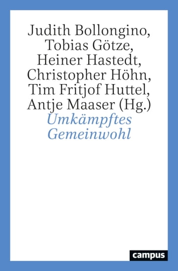 Umkämpftes Gemeinwohl - Judith Bollongino - Francis Cheneval - Christian Felber - Tim Huttel - Paula Koch - Kersten Kruger - Antje Maaser - Herfried Munkler - Nele Noesselt - Christian Polke - Kurt Remele - Veith Selk - Grit Straßenberger