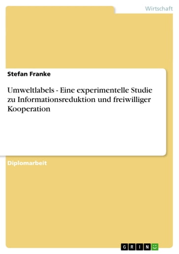 Umweltlabels - Eine experimentelle Studie zu Informationsreduktion und freiwilliger Kooperation - Stefan Franke