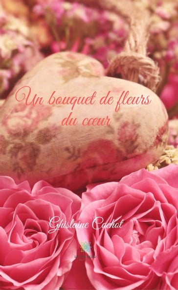 Un bouquet de fleurs du cœur - Ghislaine Cochot