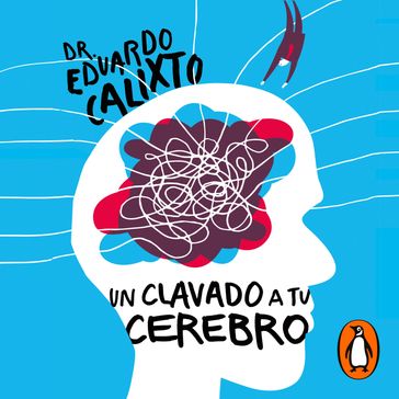 Un clavado a tu cerebro - Dr. Eduardo Calixto