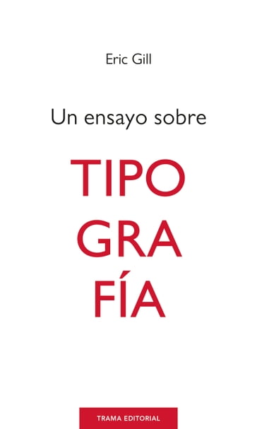 Un ensayo sobre tipografía - Eric Gill - Íñigo García Ureta - Juan Forn