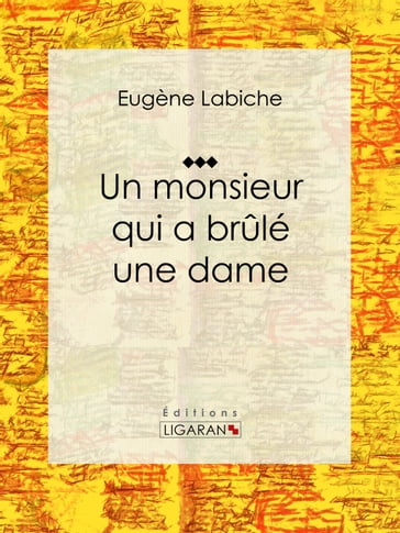 Un monsieur qui a brûlé une dame - Eugène Labiche - Ligaran - Émile Augier