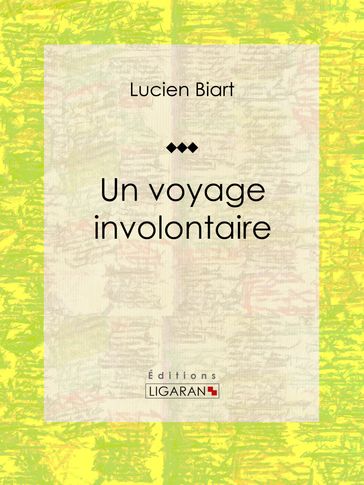 Un voyage involontaire - Lucien Biart - Ligaran