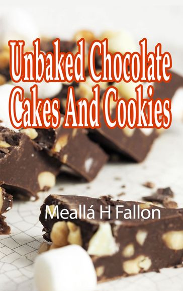 Unbaked Chocolate Cakes And Cookies - Meallá H Fallon