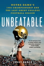 Unbeatable: Notre Dame s 1988 Championship and the Last Great College Football Season