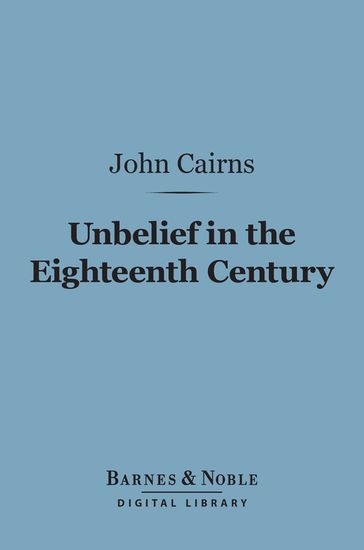 Unbelief in the Eighteenth Century (Barnes & Noble Digital Library) - John Cairns