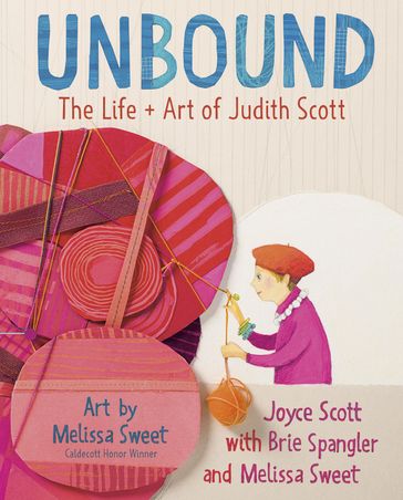 Unbound: The Life and Art of Judith Scott - Brie Spangler - Joyce Scott - Melissa Sweet