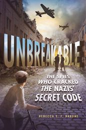 Unbreakable: The Spies Who Cracked the Nazis  Secret Code