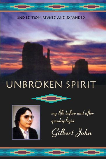 Unbroken Spirit: My Life before and after Quadriplegia, 2nd Edition, Revised and Expanded - John Gilbert