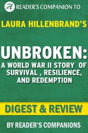 Unbroken: A World War II Story of Survival, Resilience, and Redemption by Laura Hillenbrand Digest & Review