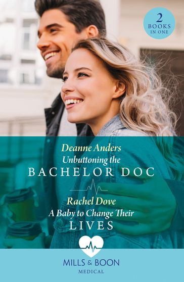 Unbuttoning The Bachelor Doc / A Baby To Change Their Lives: Unbuttoning the Bachelor Doc (Nashville Midwives) / A Baby to Change Their Lives (Mills & Boon Medical) - Deanne Anders - Rachel Dove