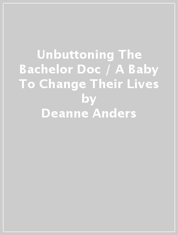 Unbuttoning The Bachelor Doc / A Baby To Change Their Lives - Deanne Anders - Rachel Dove