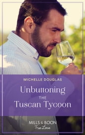 Unbuttoning The Tuscan Tycoon (One Summer in Italy, Book 1) (Mills & Boon True Love)