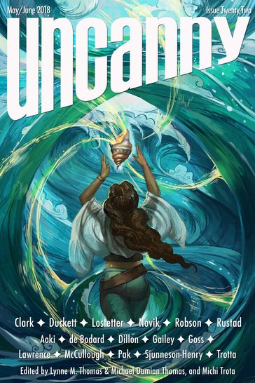 Uncanny Magazine Issue 22 - A. Merc Rustad - Aliette de Bodard - C.L. Clark - Katharine Duckett - Kelly Robson - Lynne M. Thomas - Marina J. Lostetter - Michael Damian Thomas - Naomi Novik