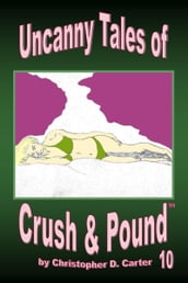 Uncanny Tales of Crush and Pound 10