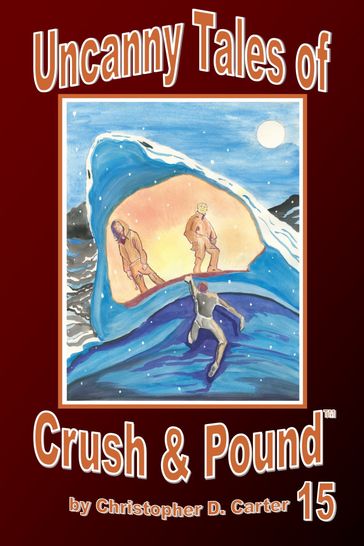 Uncanny Tales of Crush and Pound 15 - Christopher D. Carter