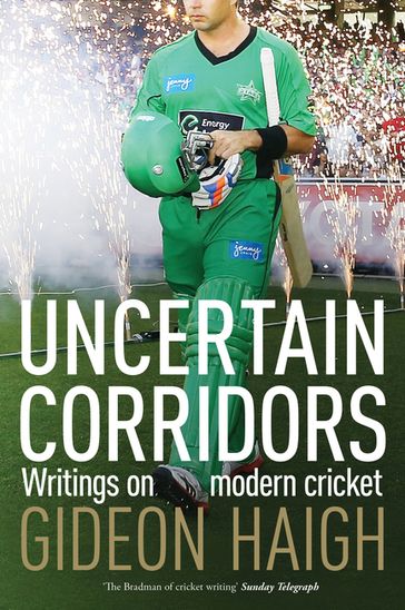 Uncertain Corridors: Writings on modern cricket - Gideon Haigh