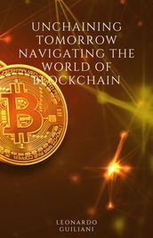 Unchaining Tomorrow Navigating the World of Blockchain