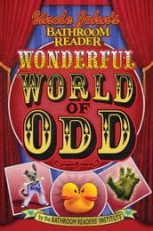 Uncle John s Bathroom Reader: Wonderful World of Odd