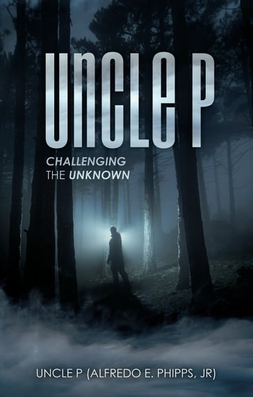 Uncle P: Challenging the Unknown - Jr Alfredo E. Phipps