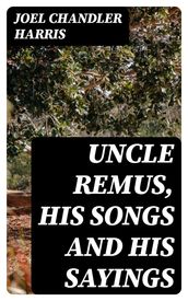 Uncle Remus, His Songs and His Sayings