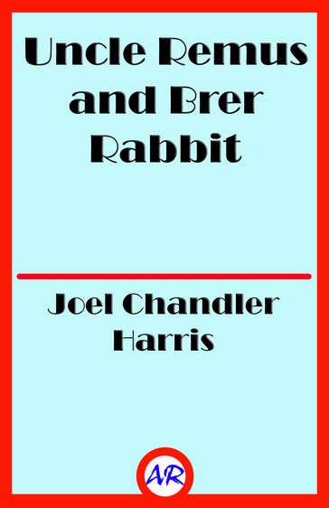 Uncle Remus and Brer Rabbit (Illustrated) - Joel Chandler Harris