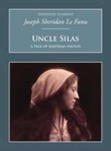 Uncle Silas: A Tale of Bartram-Haugh - Joseph Sheridan Le Fanu